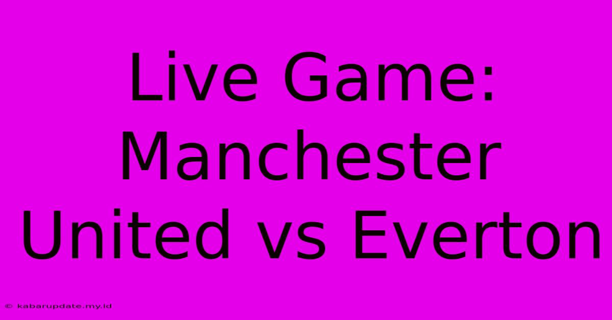 Live Game: Manchester United Vs Everton