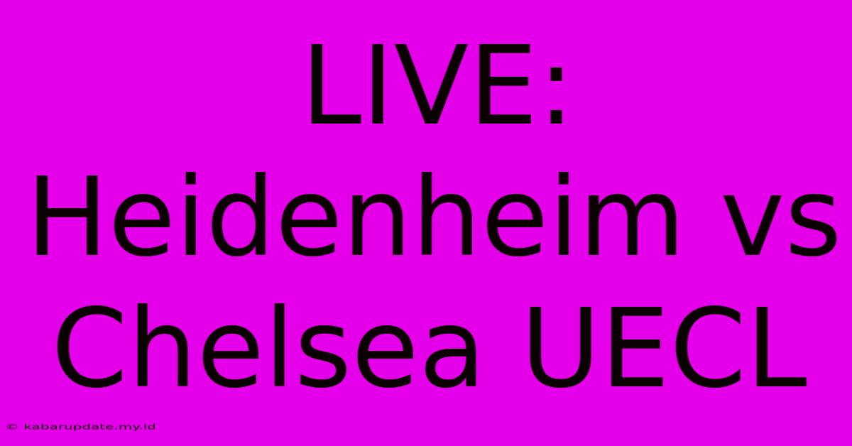 LIVE: Heidenheim Vs Chelsea UECL