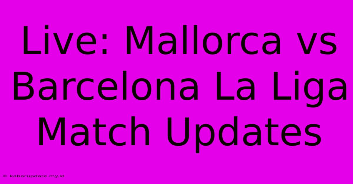 Live: Mallorca Vs Barcelona La Liga Match Updates