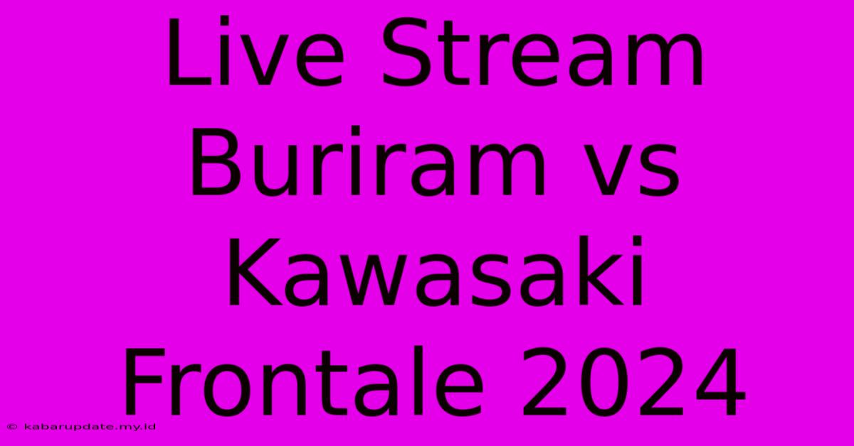 Live Stream Buriram Vs Kawasaki Frontale 2024