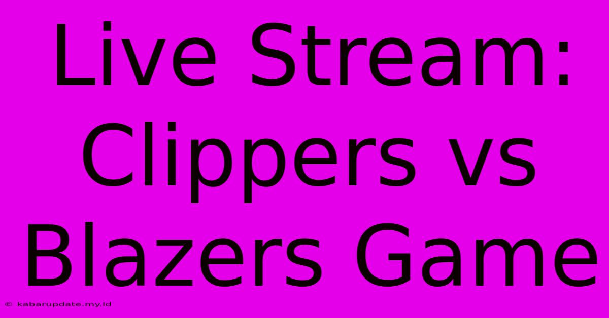 Live Stream: Clippers Vs Blazers Game