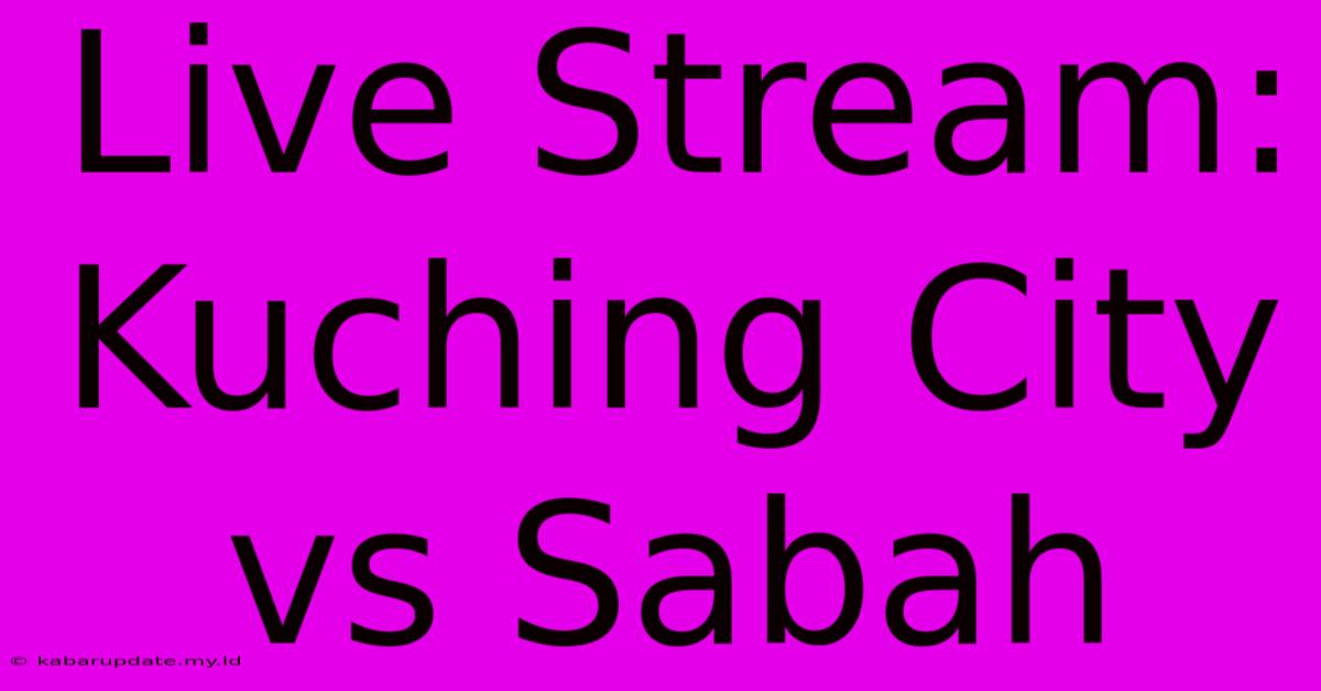 Live Stream: Kuching City Vs Sabah