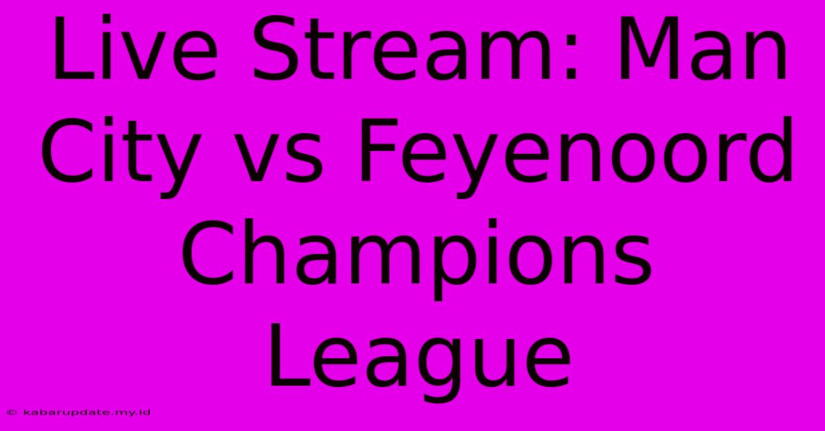 Live Stream: Man City Vs Feyenoord Champions League