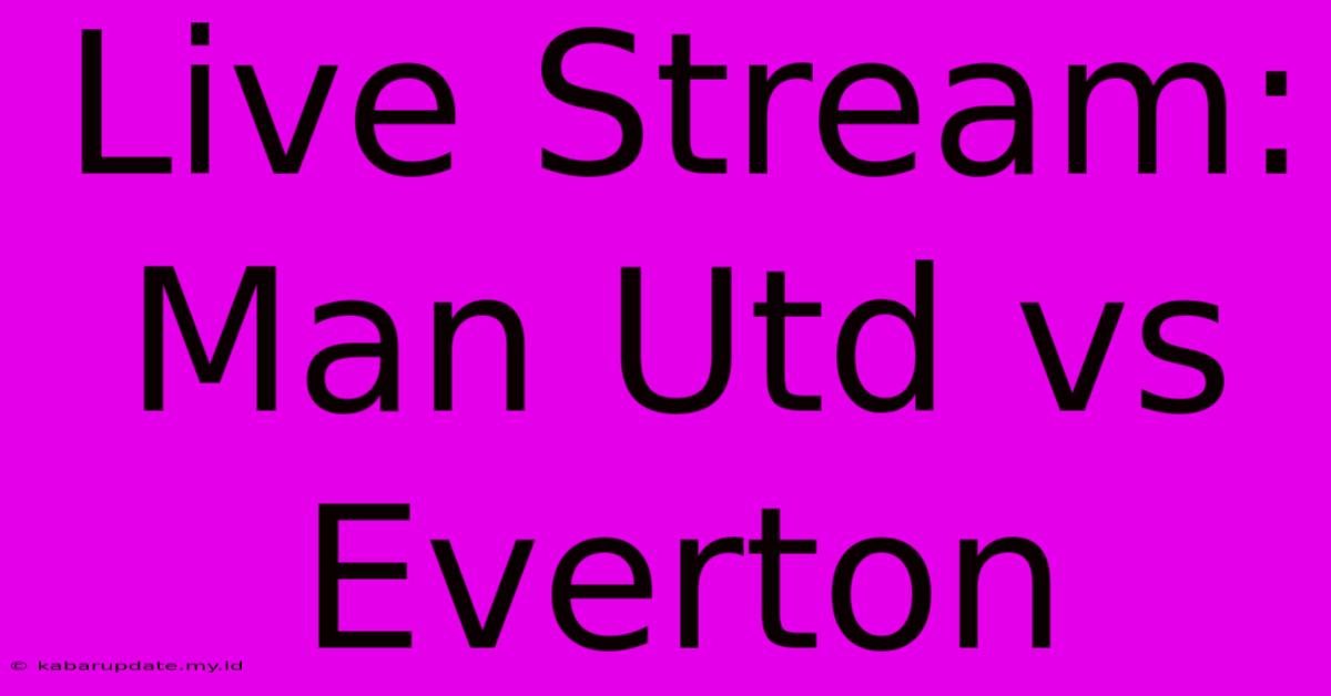 Live Stream: Man Utd Vs Everton