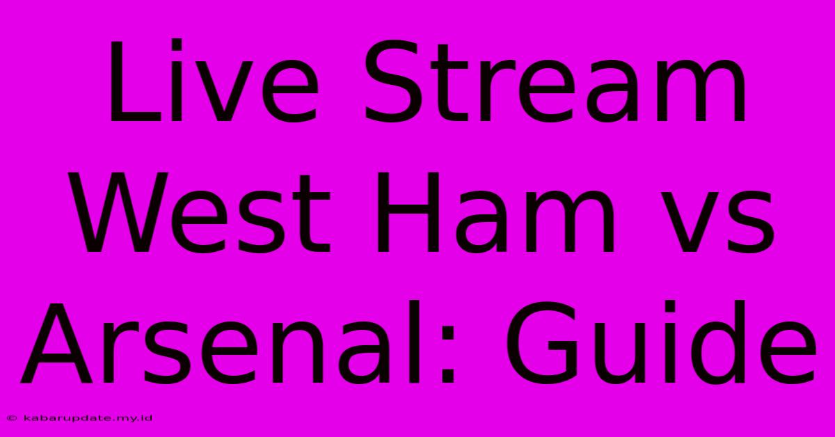 Live Stream West Ham Vs Arsenal: Guide