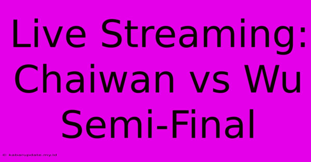 Live Streaming: Chaiwan Vs Wu Semi-Final