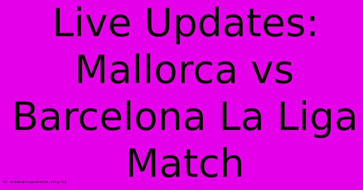 Live Updates: Mallorca Vs Barcelona La Liga Match