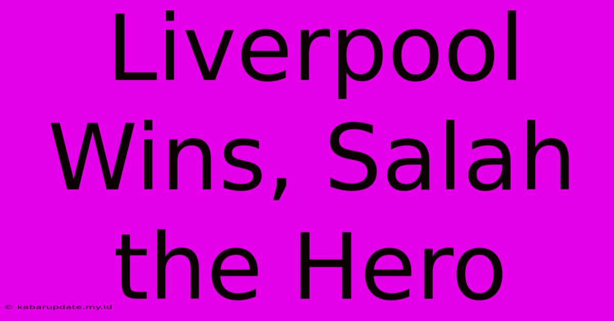 Liverpool Wins, Salah The Hero