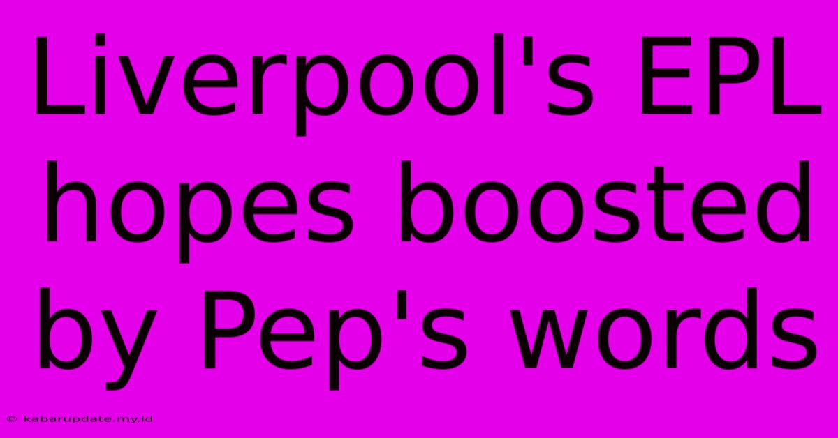 Liverpool's EPL Hopes Boosted By Pep's Words