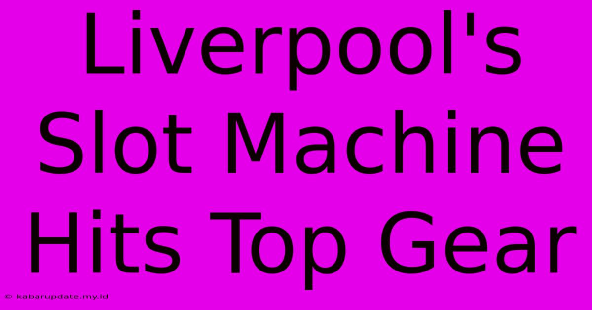 Liverpool's Slot Machine Hits Top Gear