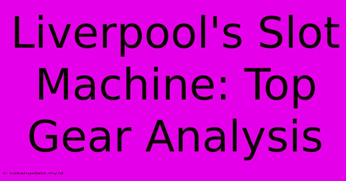 Liverpool's Slot Machine: Top Gear Analysis