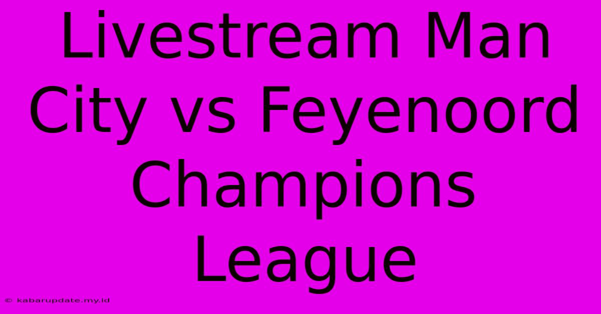 Livestream Man City Vs Feyenoord Champions League