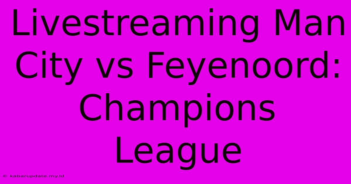 Livestreaming Man City Vs Feyenoord: Champions League