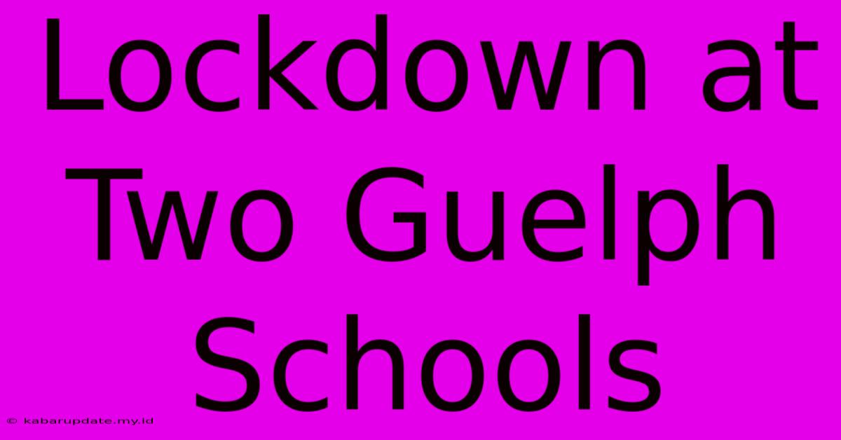 Lockdown At Two Guelph Schools