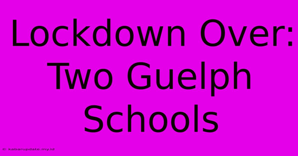 Lockdown Over: Two Guelph Schools