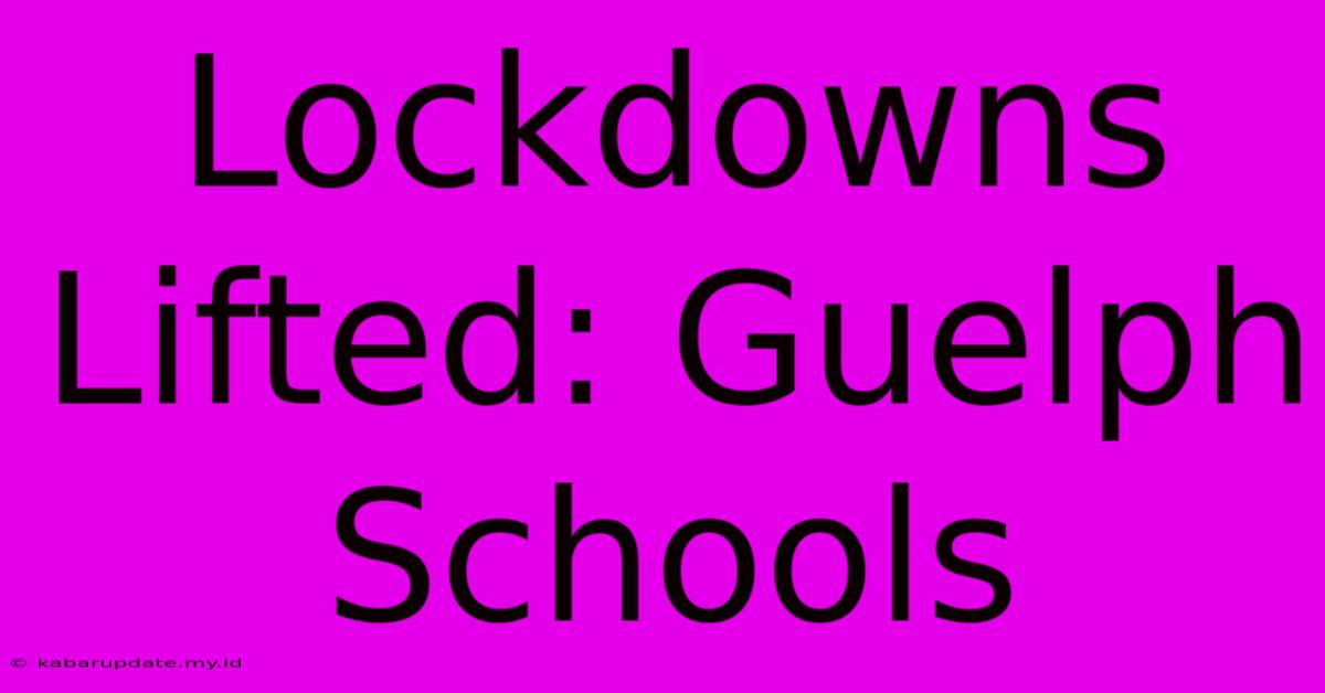 Lockdowns Lifted: Guelph Schools