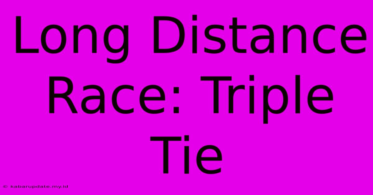 Long Distance Race: Triple Tie