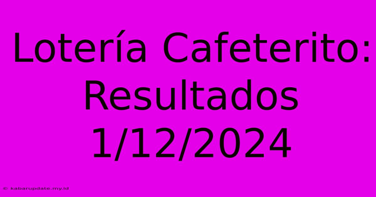 Lotería Cafeterito: Resultados 1/12/2024