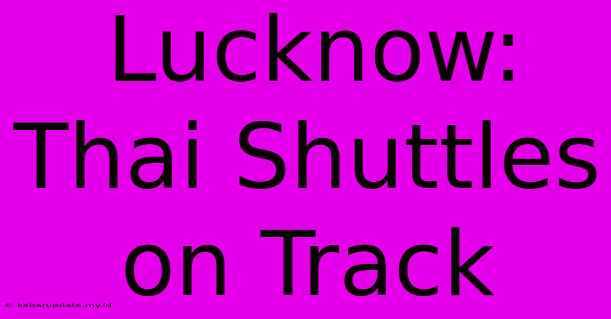 Lucknow: Thai Shuttles On Track