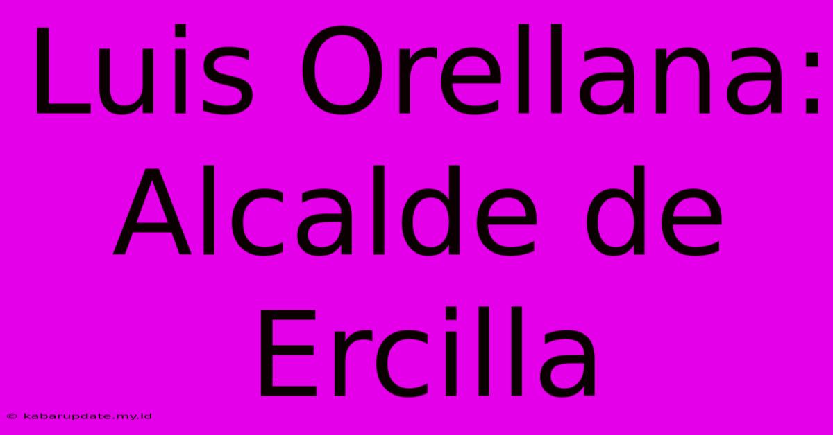 Luis Orellana: Alcalde De Ercilla