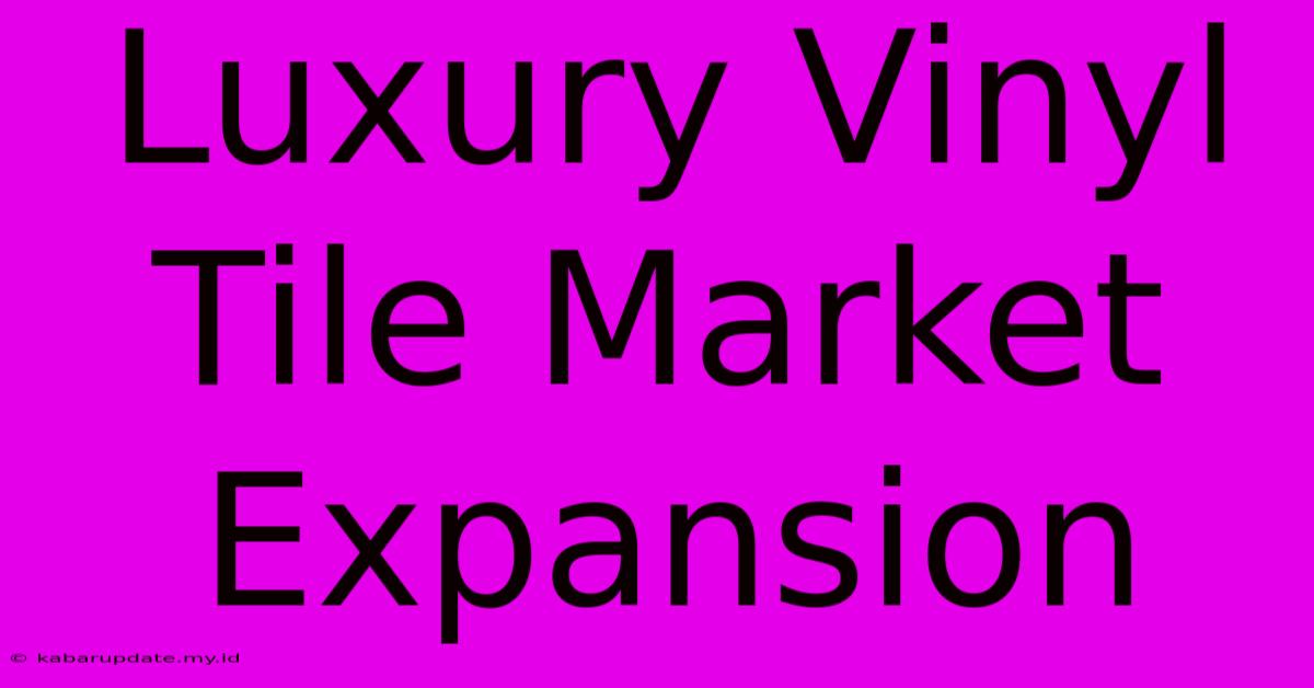 Luxury Vinyl Tile Market Expansion