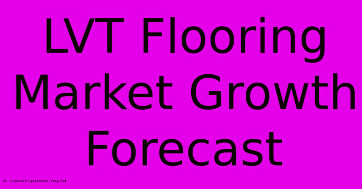 LVT Flooring Market Growth Forecast