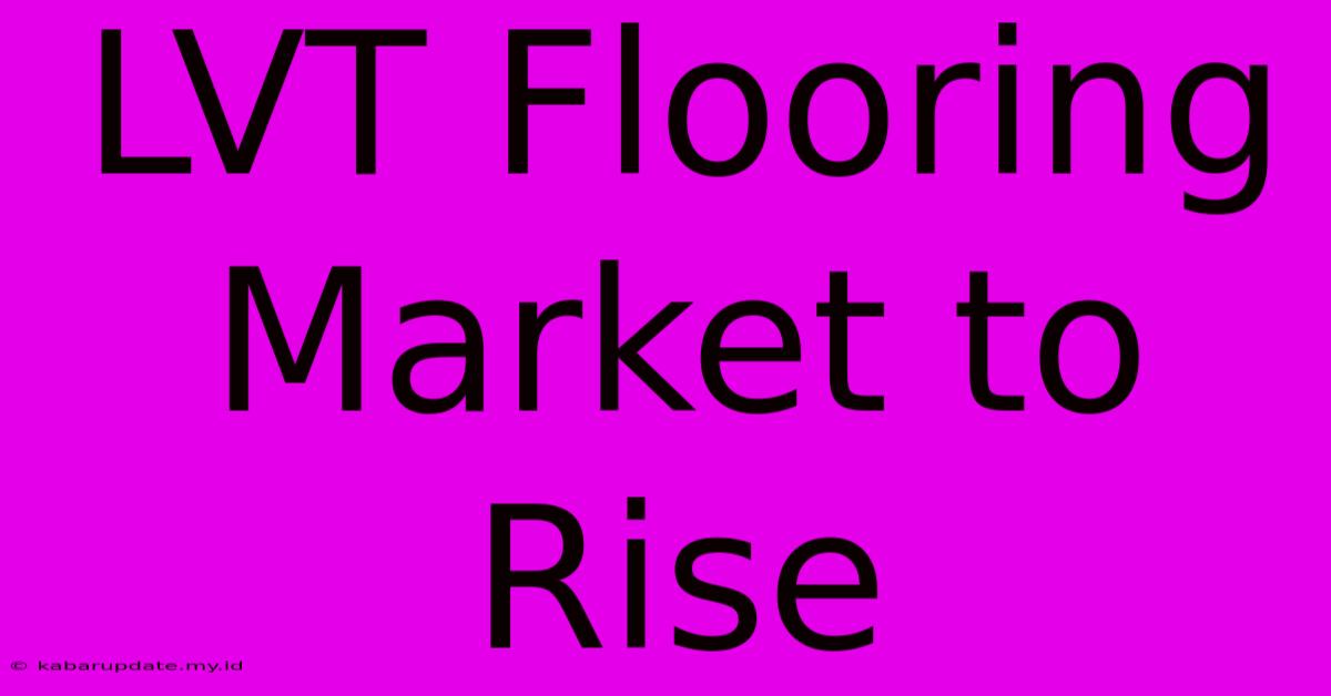 LVT Flooring Market To Rise