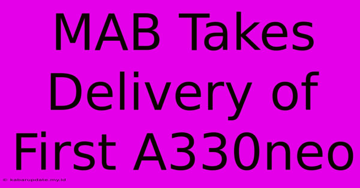 MAB Takes Delivery Of First A330neo