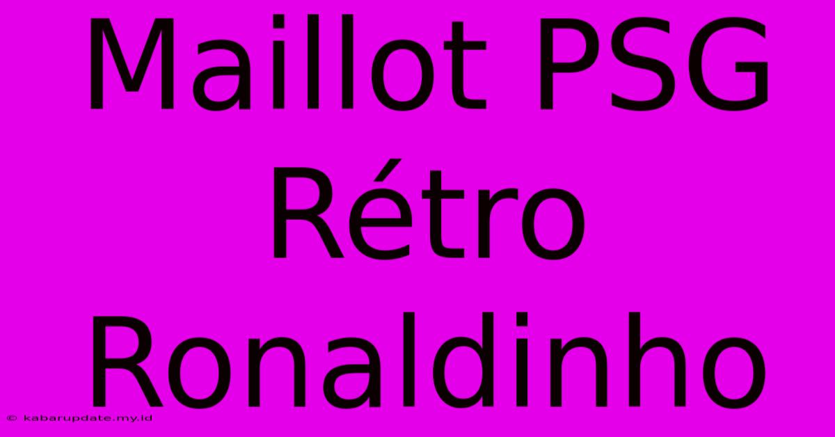 Maillot PSG Rétro Ronaldinho