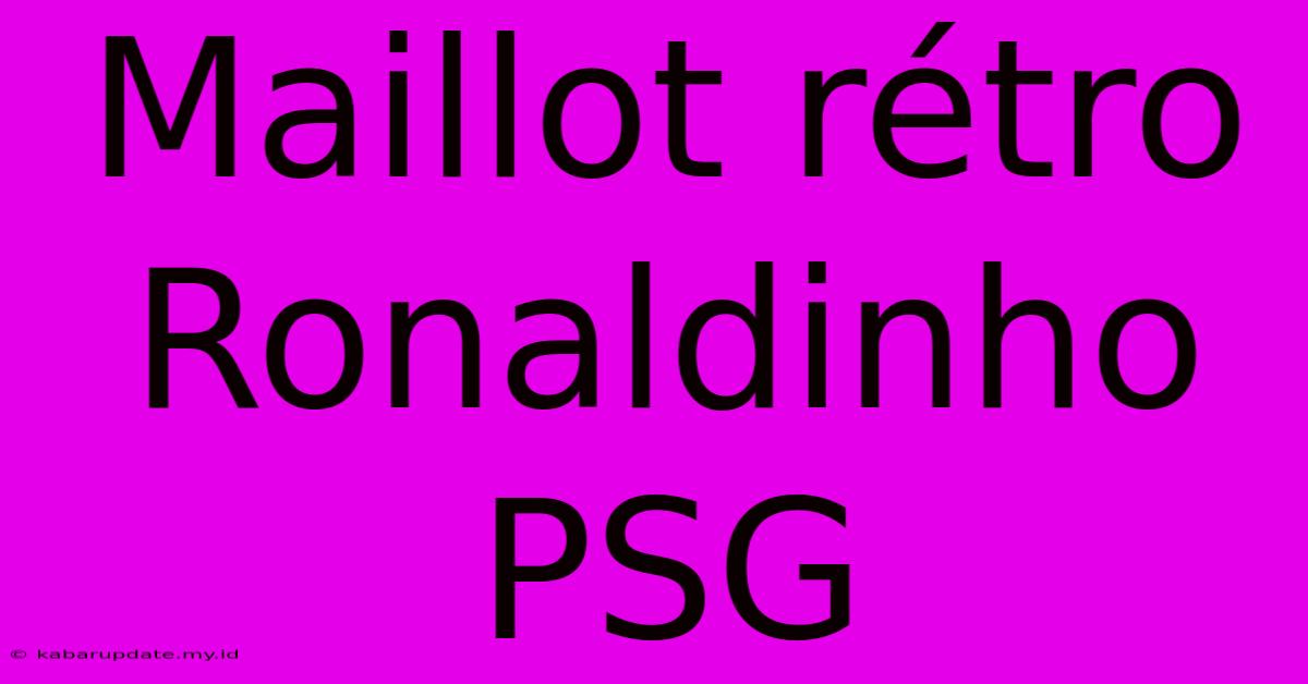 Maillot Rétro Ronaldinho PSG