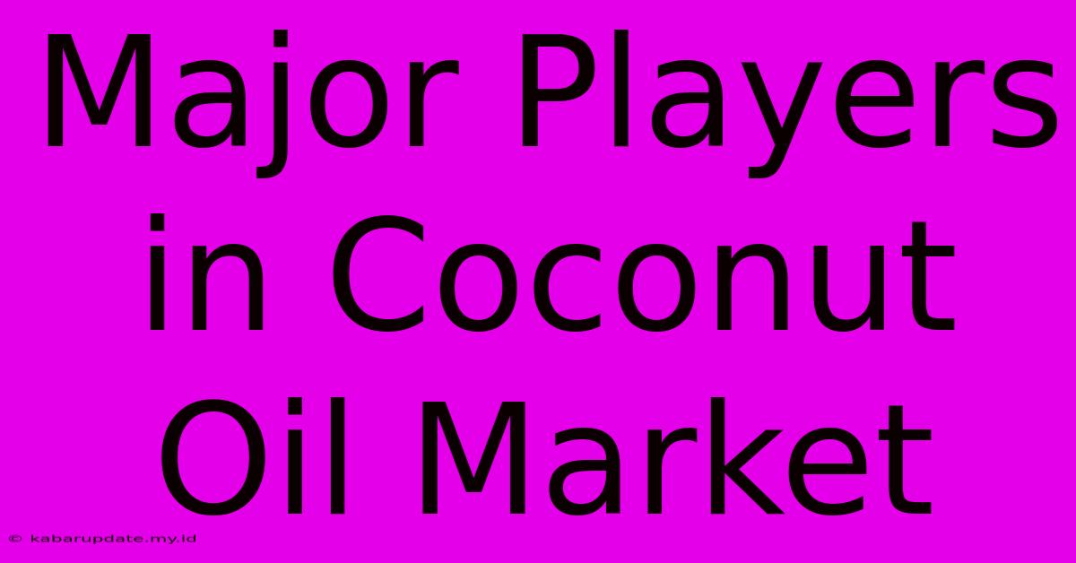 Major Players In Coconut Oil Market