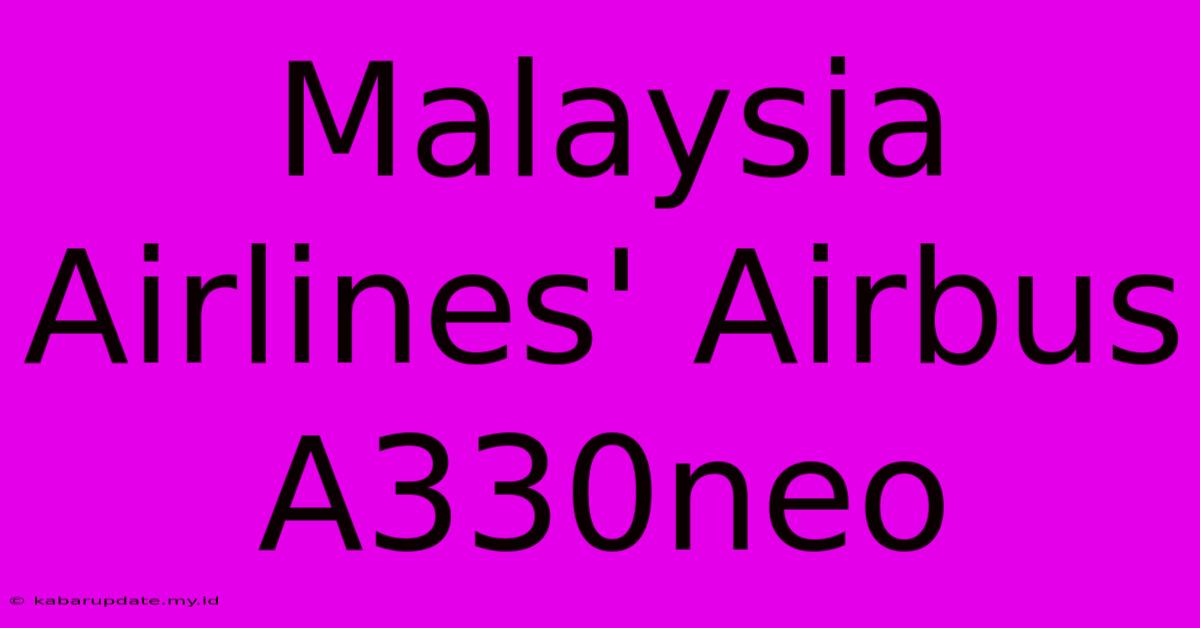 Malaysia Airlines' Airbus A330neo