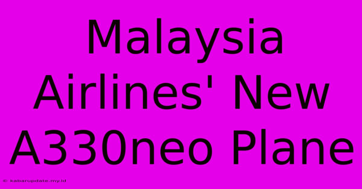 Malaysia Airlines' New A330neo Plane