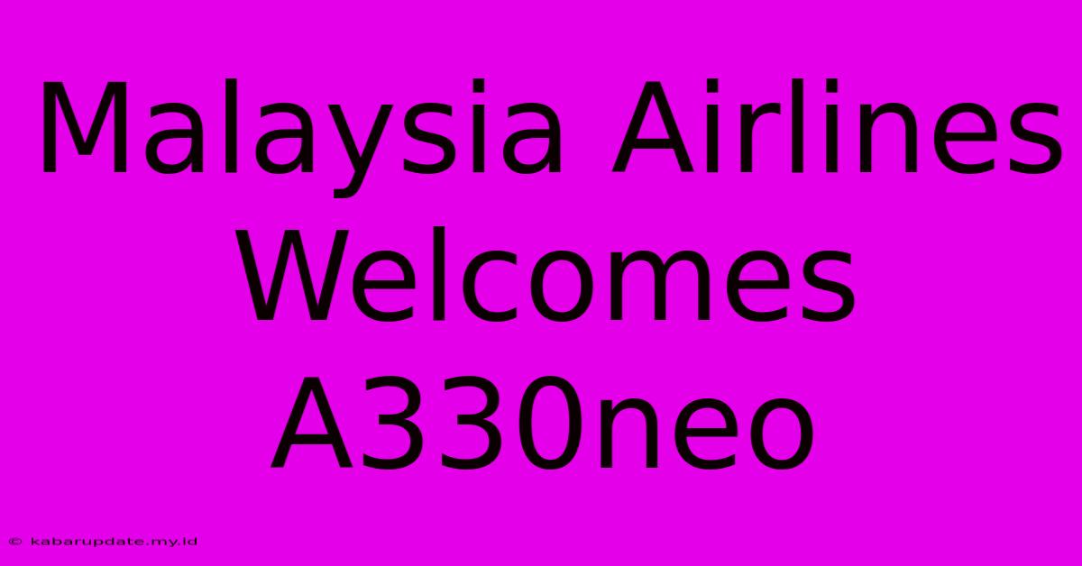 Malaysia Airlines Welcomes A330neo