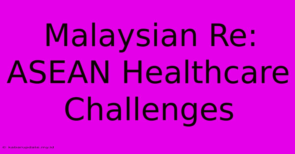 Malaysian Re: ASEAN Healthcare Challenges