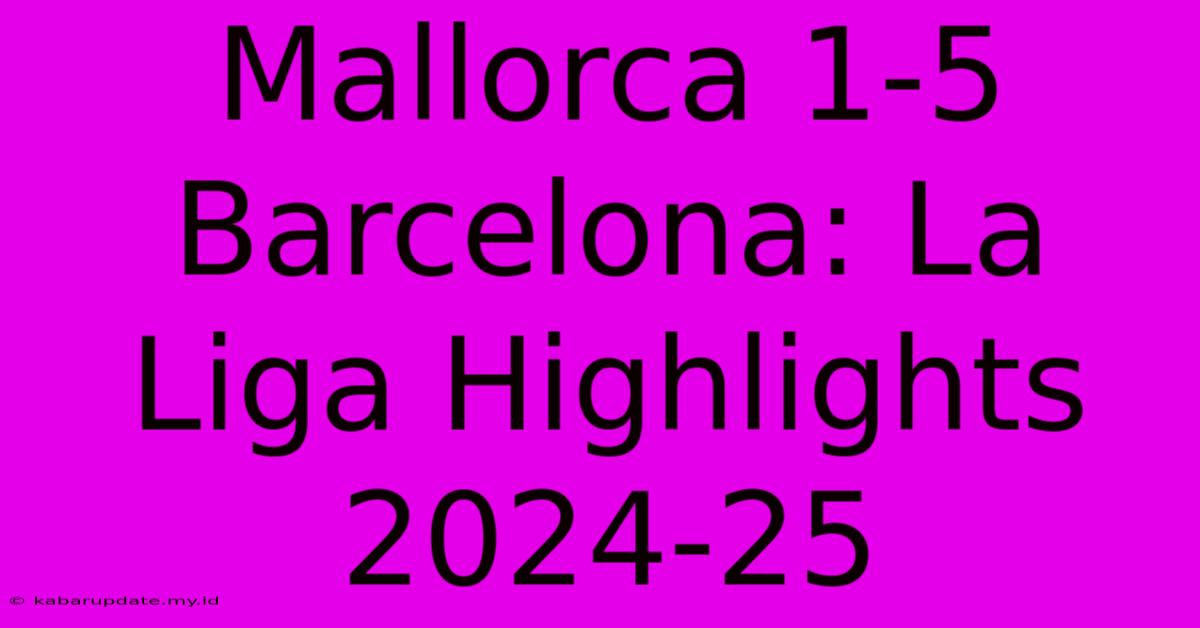 Mallorca 1-5 Barcelona: La Liga Highlights 2024-25