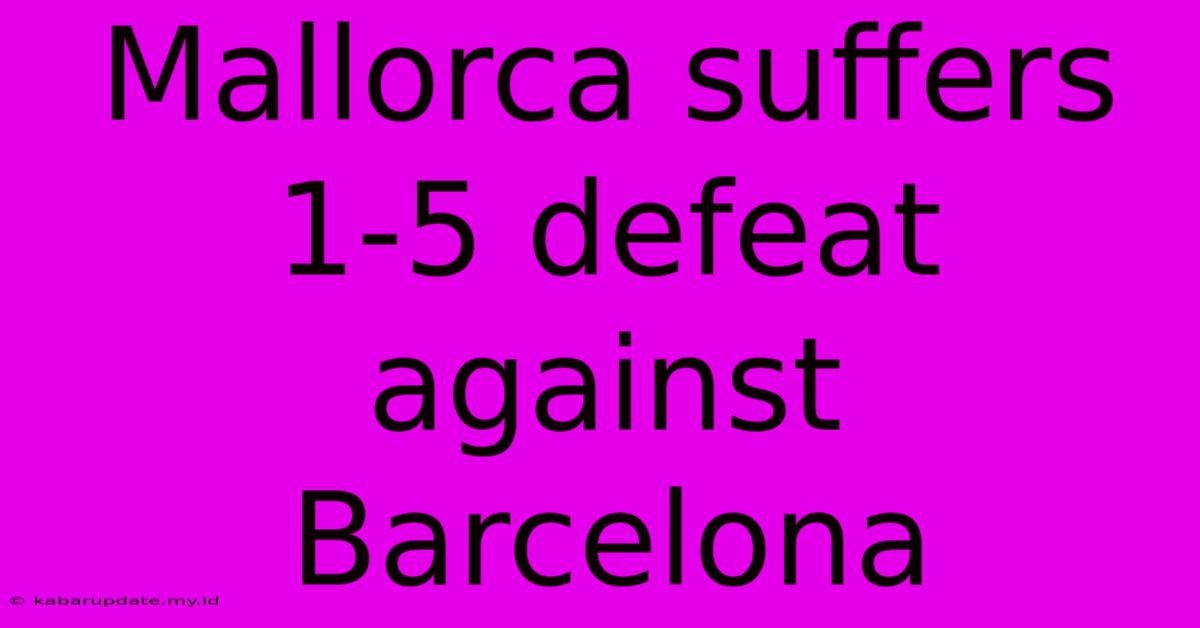 Mallorca Suffers 1-5 Defeat Against Barcelona