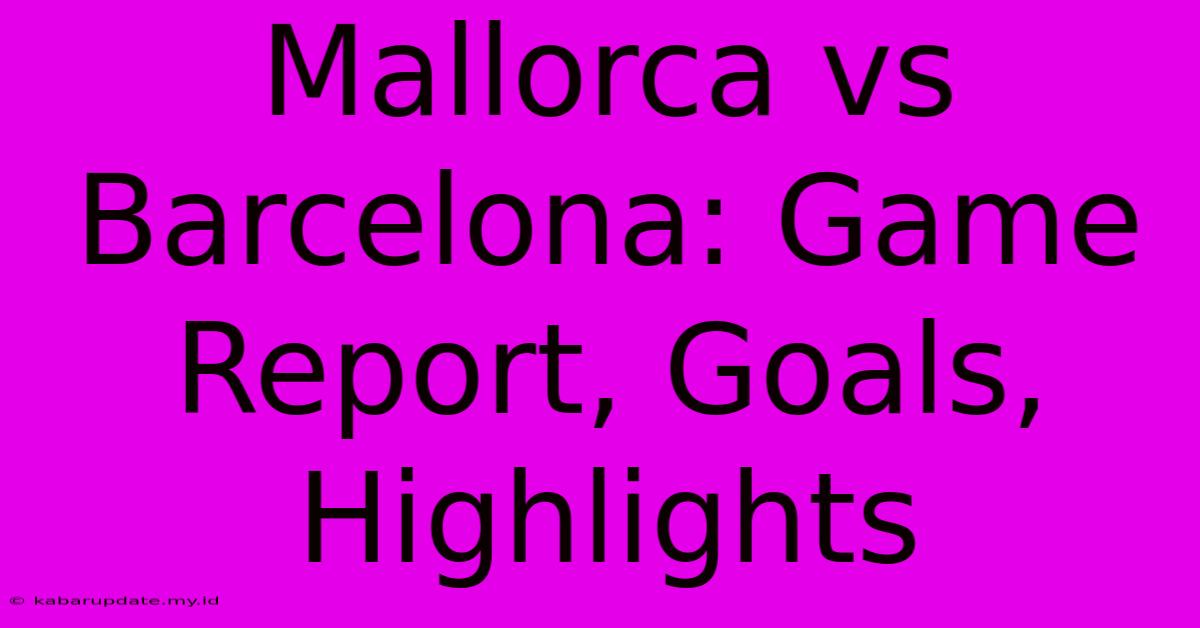 Mallorca Vs Barcelona: Game Report, Goals, Highlights