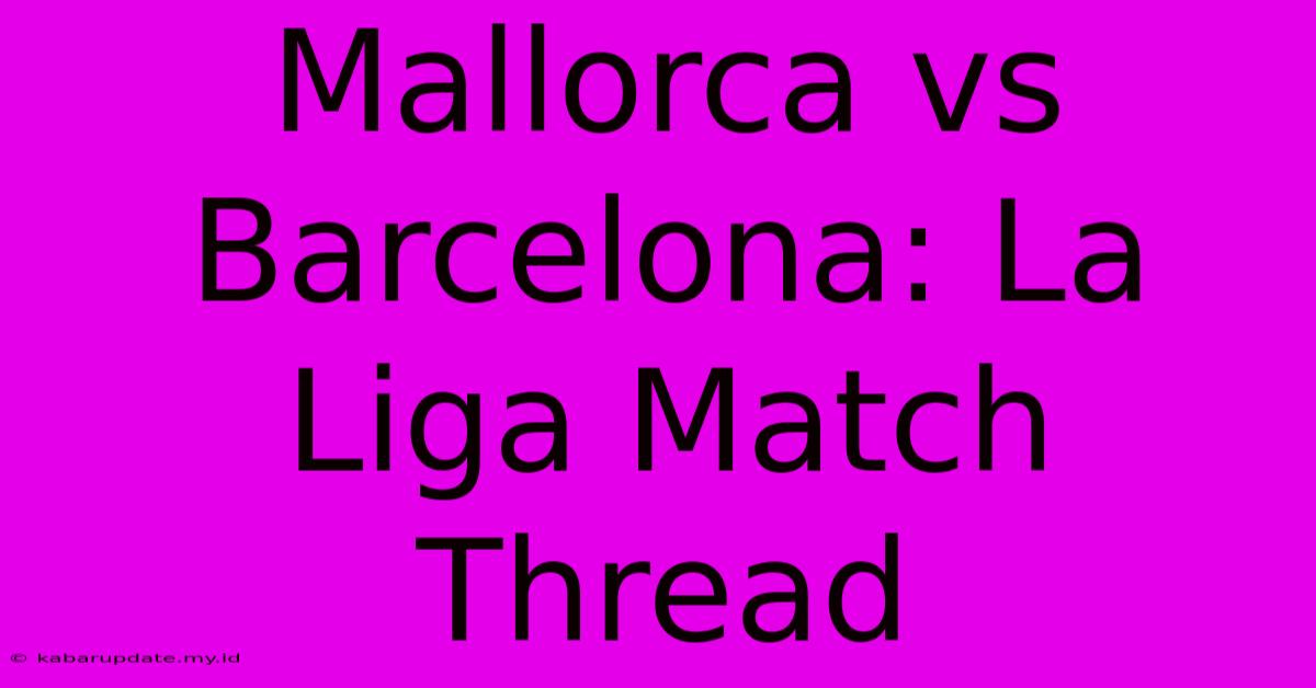 Mallorca Vs Barcelona: La Liga Match Thread