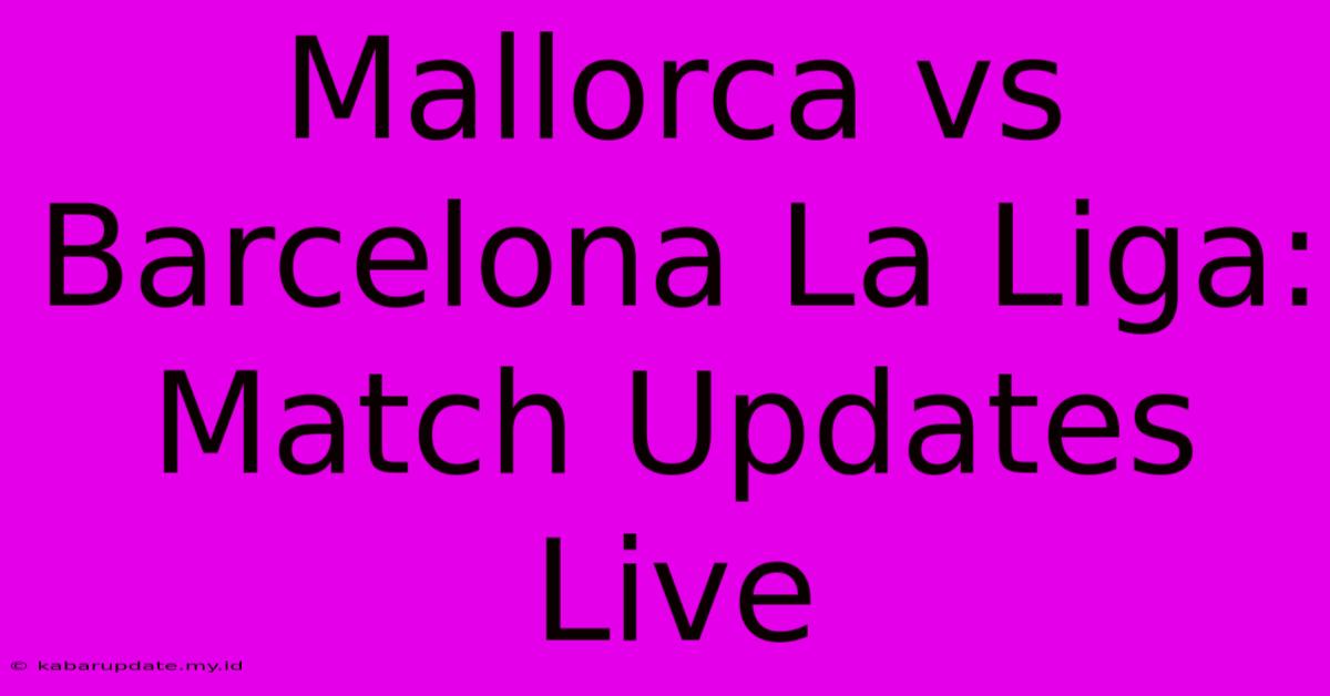 Mallorca Vs Barcelona La Liga: Match Updates Live