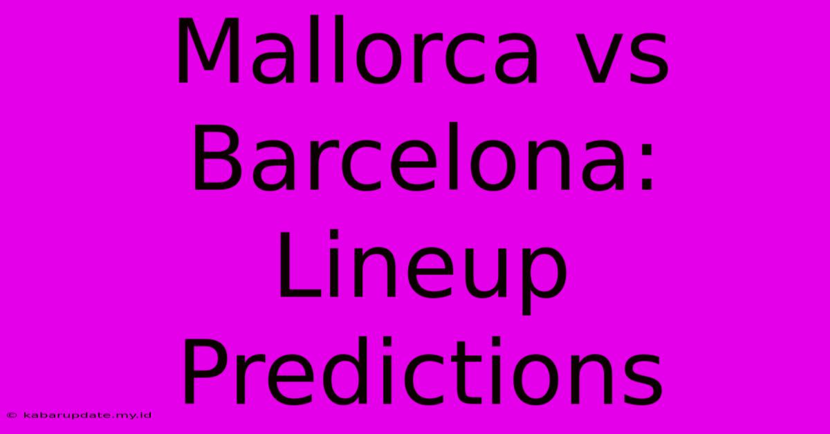 Mallorca Vs Barcelona: Lineup Predictions