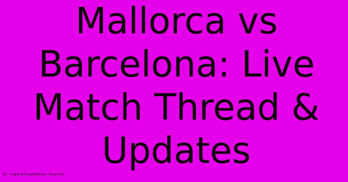 Mallorca Vs Barcelona: Live Match Thread & Updates