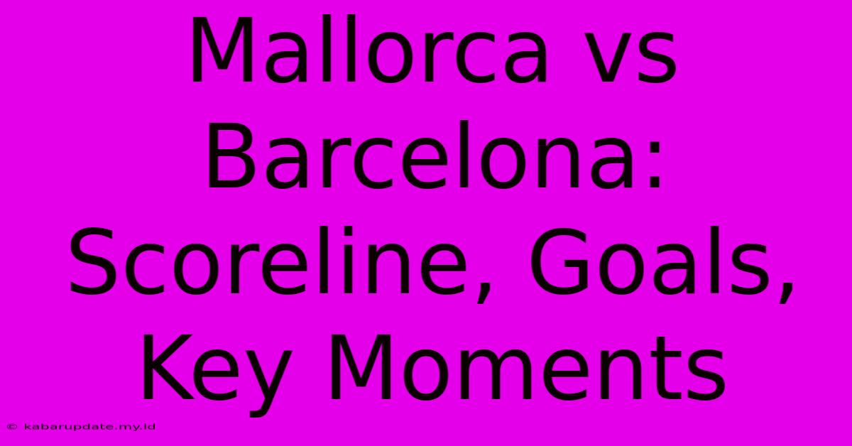 Mallorca Vs Barcelona: Scoreline, Goals, Key Moments