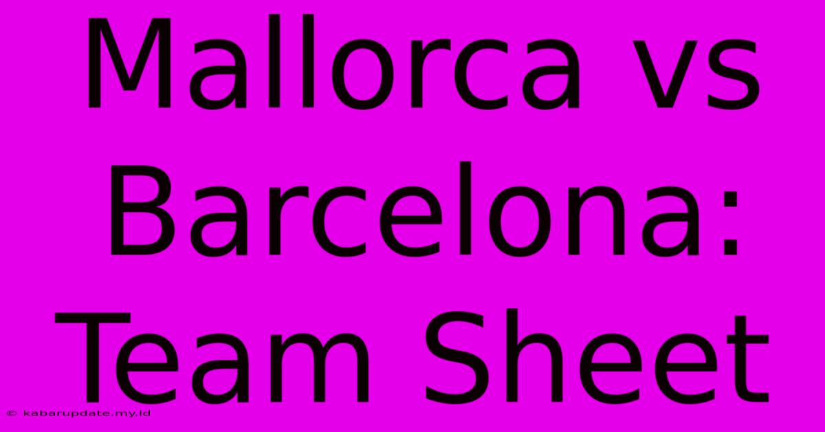 Mallorca Vs Barcelona: Team Sheet