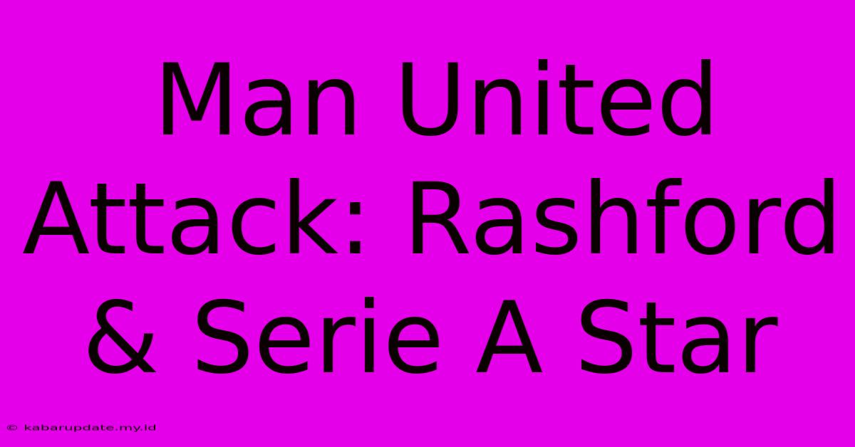 Man United Attack: Rashford & Serie A Star