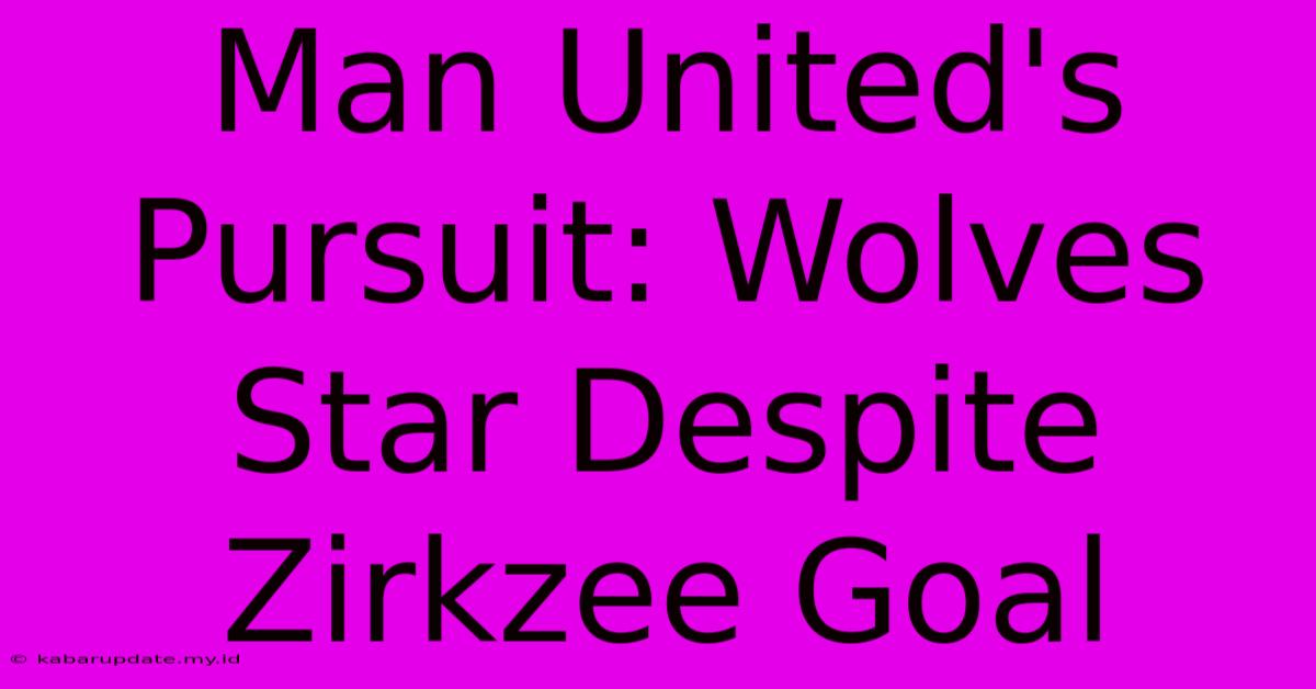 Man United's Pursuit: Wolves Star Despite Zirkzee Goal