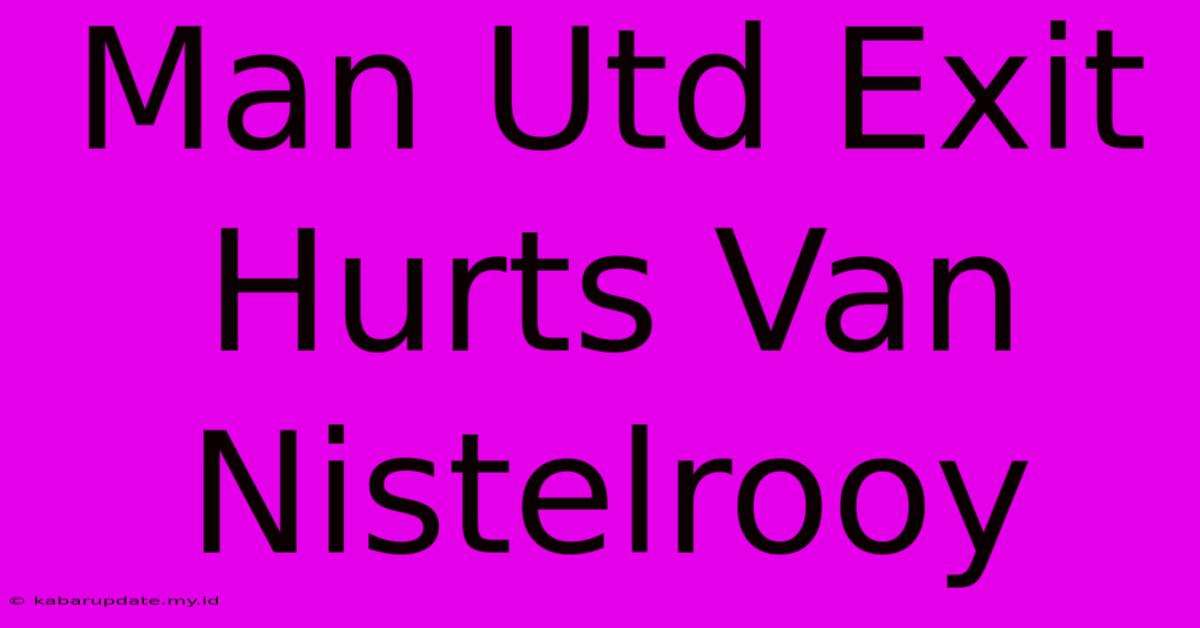 Man Utd Exit Hurts Van Nistelrooy