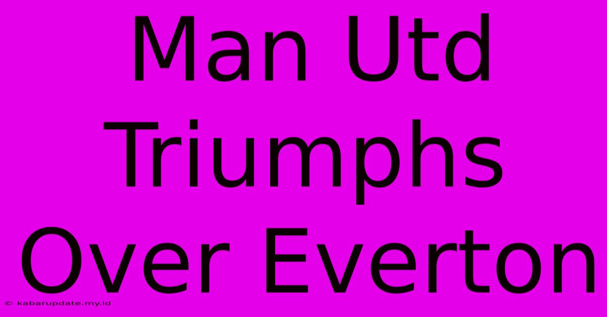 Man Utd Triumphs Over Everton