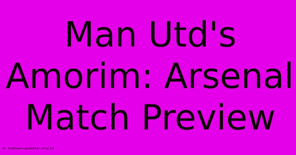 Man Utd's Amorim: Arsenal Match Preview