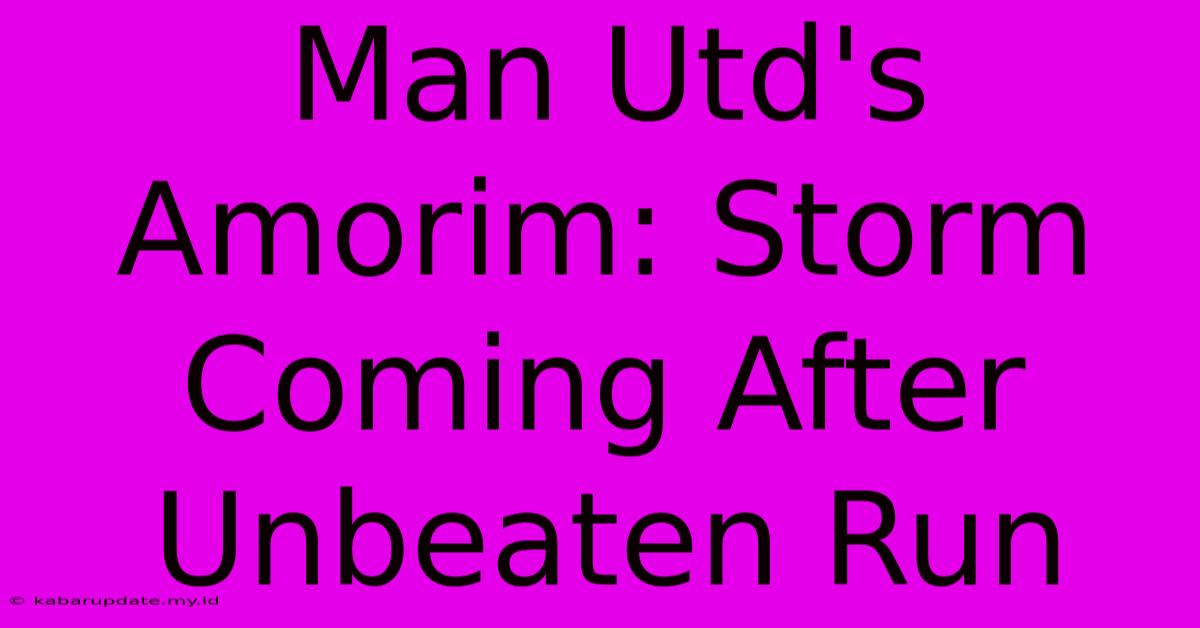 Man Utd's Amorim: Storm Coming After Unbeaten Run